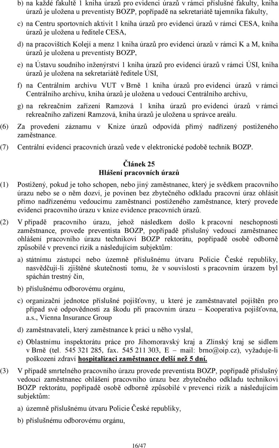 u preventisty BOZP, e) na Ústavu soudního inţenýrství 1 kniha úrazů pro evidenci úrazů v rámci ÚSI, kniha úrazů je uloţena na sekretariátě ředitele ÚSI, f) na Centrálním archivu VUT v Brně 1 kniha