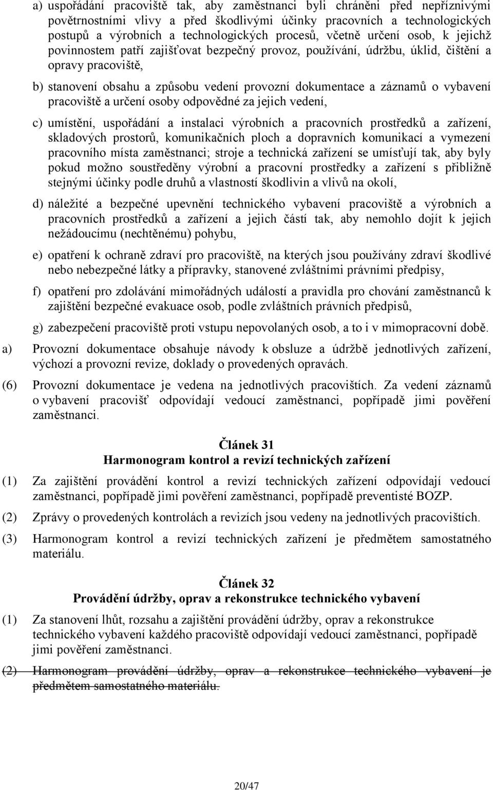 o vybavení pracoviště a určení osoby odpovědné za jejich vedení, c) umístění, uspořádání a instalaci výrobních a pracovních prostředků a zařízení, skladových prostorů, komunikačních ploch a