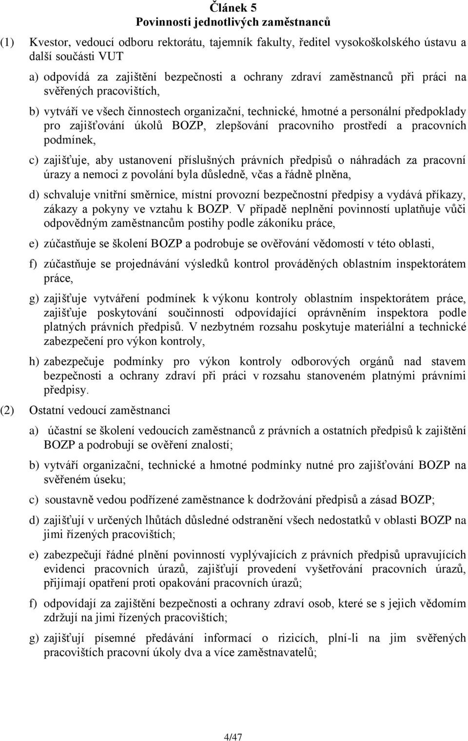 pracovního prostředí a pracovních podmínek, c) zajišťuje, aby ustanovení příslušných právních předpisů o náhradách za pracovní úrazy a nemoci z povolání byla důsledně, včas a řádně plněna, d)