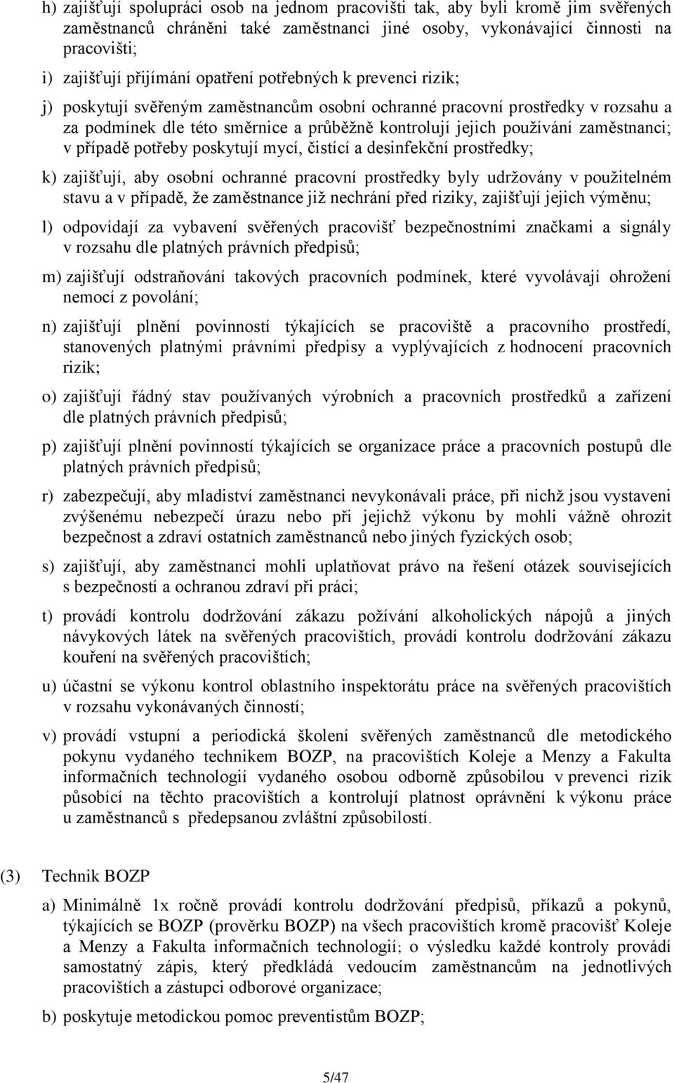 zaměstnanci; v případě potřeby poskytují mycí, čistící a desinfekční prostředky; k) zajišťují, aby osobní ochranné pracovní prostředky byly udrţovány v pouţitelném stavu a v případě, ţe zaměstnance