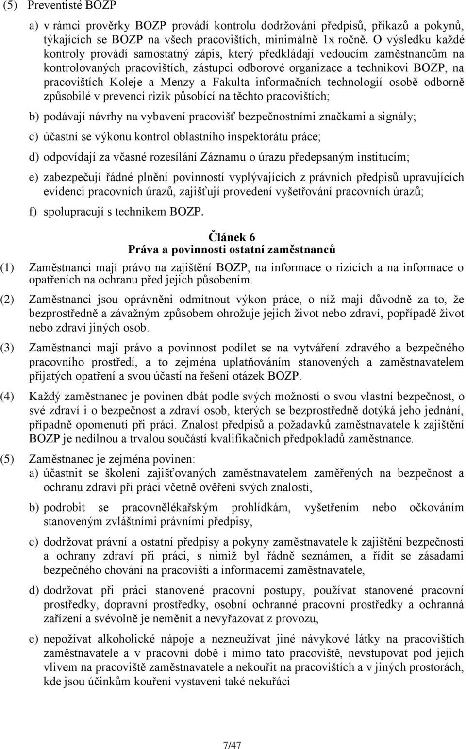 Menzy a Fakulta informačních technologií osobě odborně způsobilé v prevenci rizik působící na těchto pracovištích; b) podávají návrhy na vybavení pracovišť bezpečnostními značkami a signály; c)