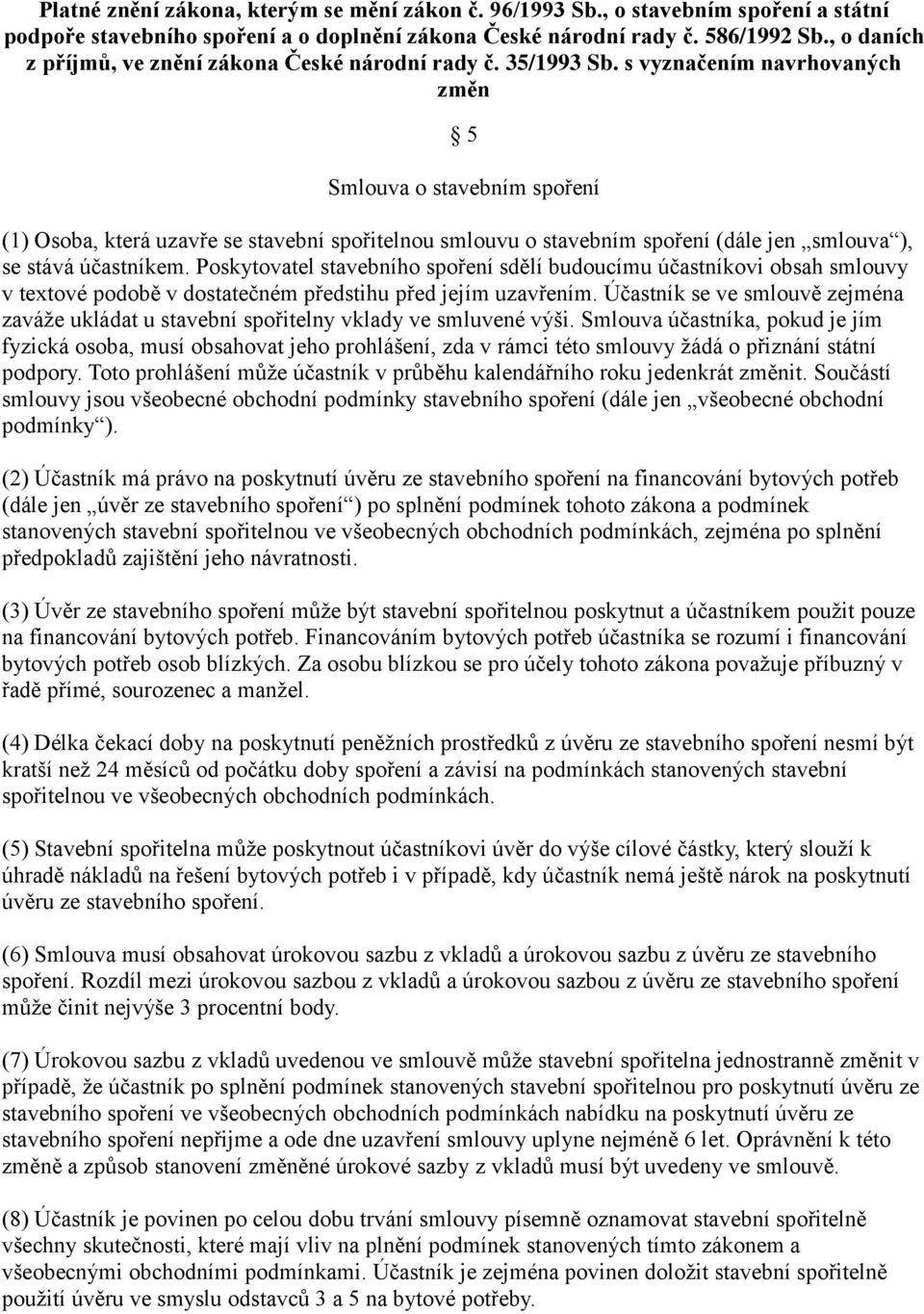 s vyznačením navrhovaných změn 5 Smlouva o stavebním spoření (1) Osoba, která uzavře se stavební spořitelnou smlouvu o stavebním spoření (dále jen smlouva ), se stává účastníkem.