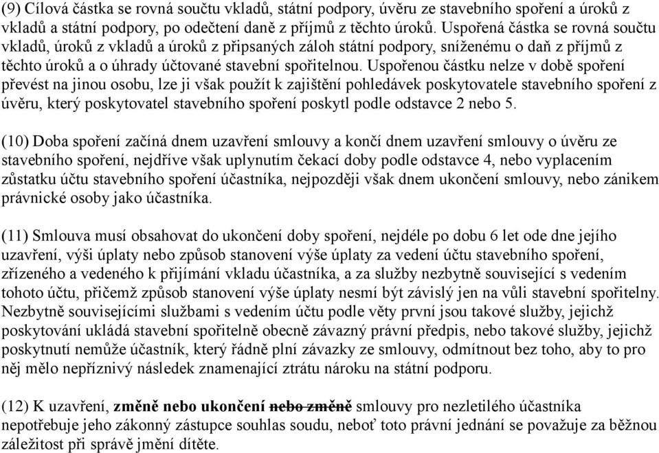 Uspořenou částku nelze v době spoření převést na jinou osobu, lze ji však použít k zajištění pohledávek poskytovatele stavebního spoření z úvěru, který poskytovatel stavebního spoření poskytl podle