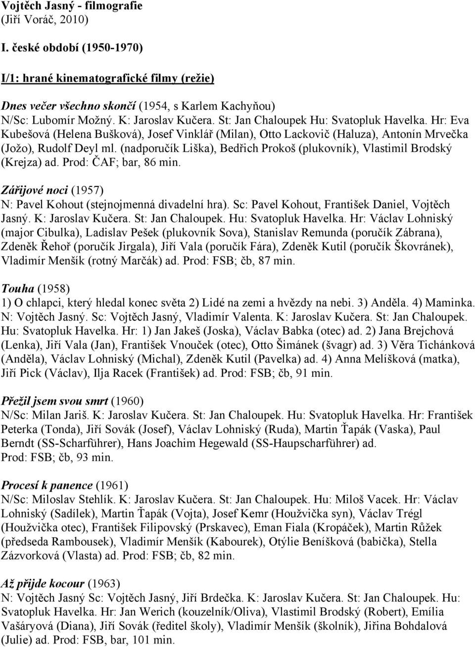 (nadporučík Liška), Bedřich Prokoš (plukovník), Vlastimil Brodský (Krejza) ad. Prod: ČAF; bar, 86 min. Zářijové noci (1957) N: Pavel Kohout (stejnojmenná divadelní hra).