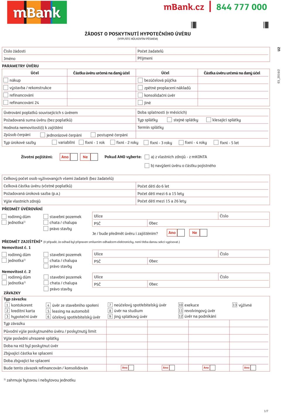 (bez poplatků) Typ splátky Hodnota nemovitosti(í) k zajištění Termín splátky Způsob čerpání variabilní Životní pojištění: stejné splátky klesající splátky postupné čerpání jednorázové čerpání Typ