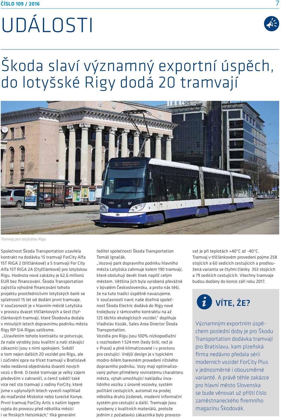 Škoda Transportation zajistila výhodné financování tohoto projektu prostřednictvím lotyšských bank se splatností 15 let od dodání první tramvaje.
