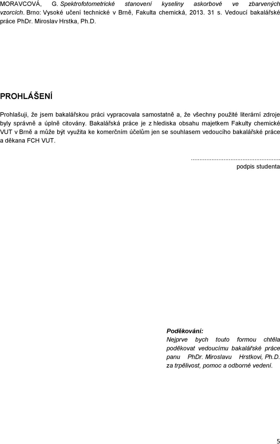 Bakalářská práce je z hlediska obsahu majetkem Fakulty chemické VUT v Brně a může být využita ke komerčním účelům jen se souhlasem vedoucího bakalářské práce a děkana FCH VUT.