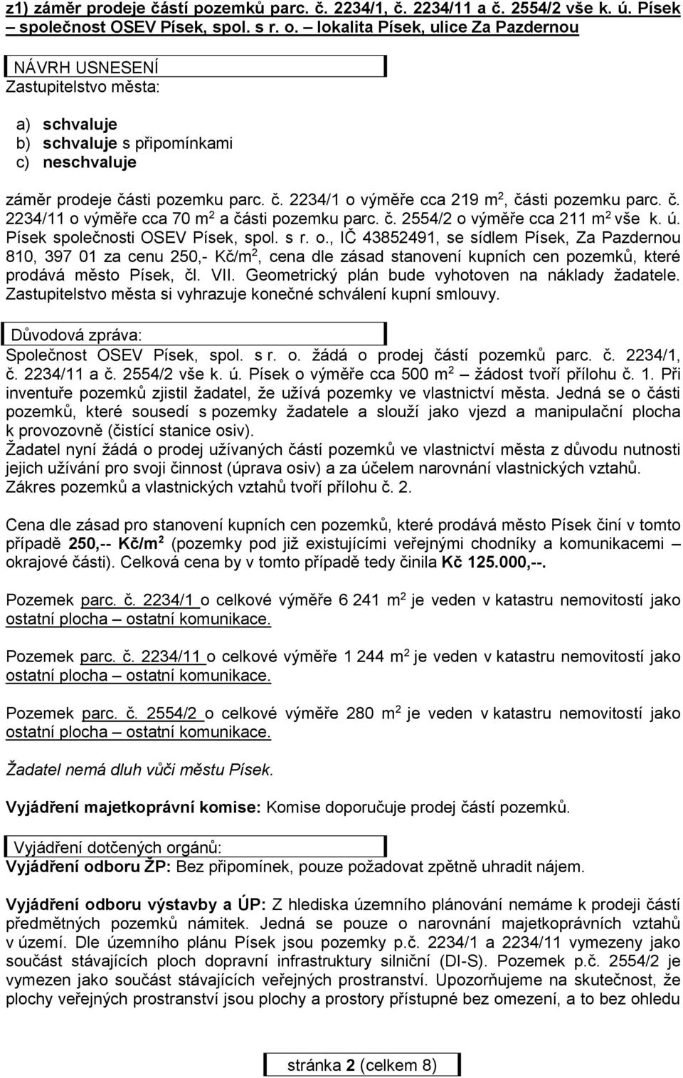 č. 2234/11 o výměře cca 70 m 2 a části pozemku parc. č. 2554/2 o výměře cca 211 m 2 vše k. ú. Písek společnosti OSEV Písek, spol. s r. o., IČ 43852491, se sídlem Písek, Za Pazdernou 810, 397 01 za cenu 250,- Kč/m 2, cena dle zásad stanovení kupních cen pozemků, které prodává město Písek, čl.