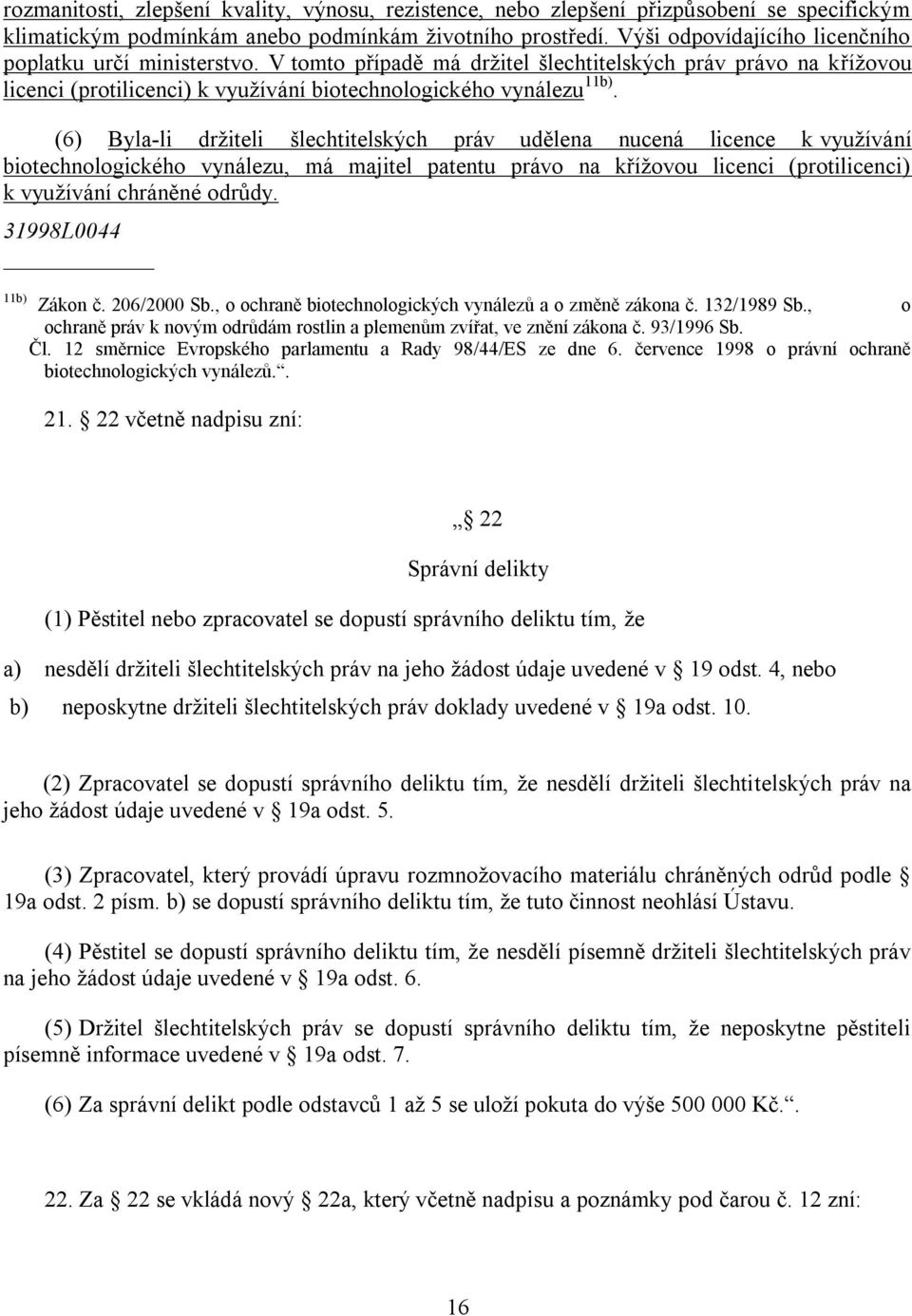 (6) Byla-li držiteli šlechtitelských práv udělena nucená licence k využívání biotechnologického vynálezu, má majitel patentu právo na křížovou licenci (protilicenci) k využívání chráněné odrůdy.