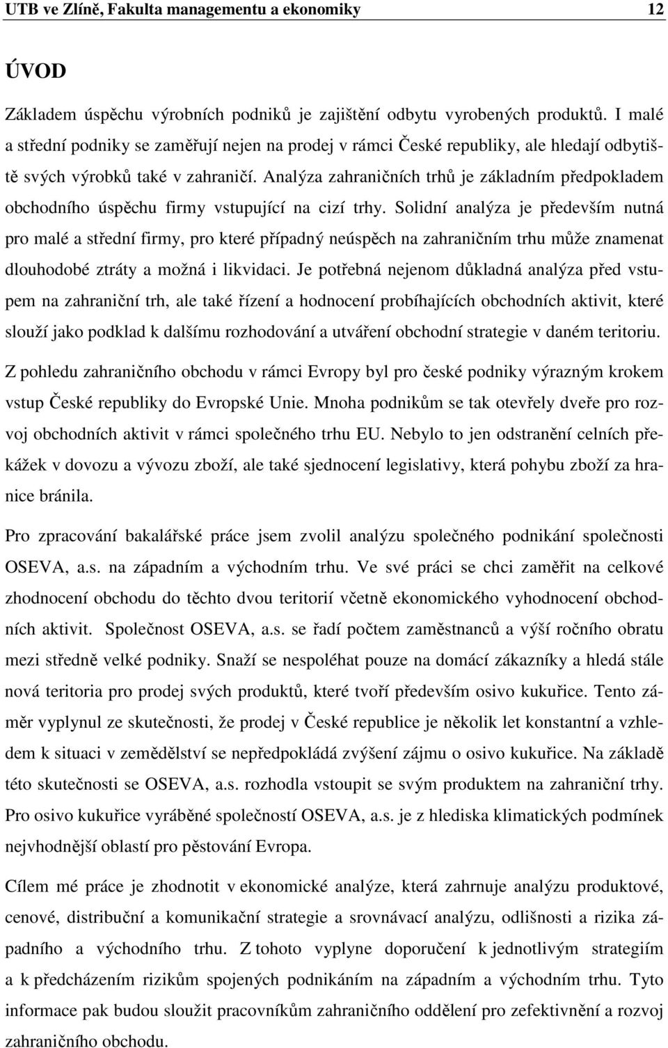 Analýza zahraničních trhů je základním předpokladem obchodního úspěchu firmy vstupující na cizí trhy.