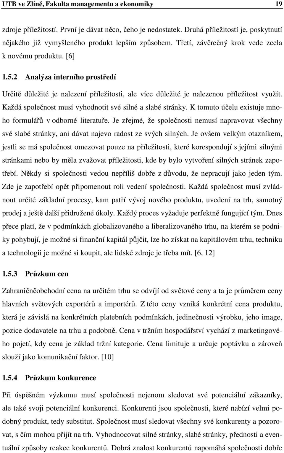 Každá společnost musí vyhodnotit své silné a slabé stránky. K tomuto účelu existuje mnoho formulářů v odborné literatuře.