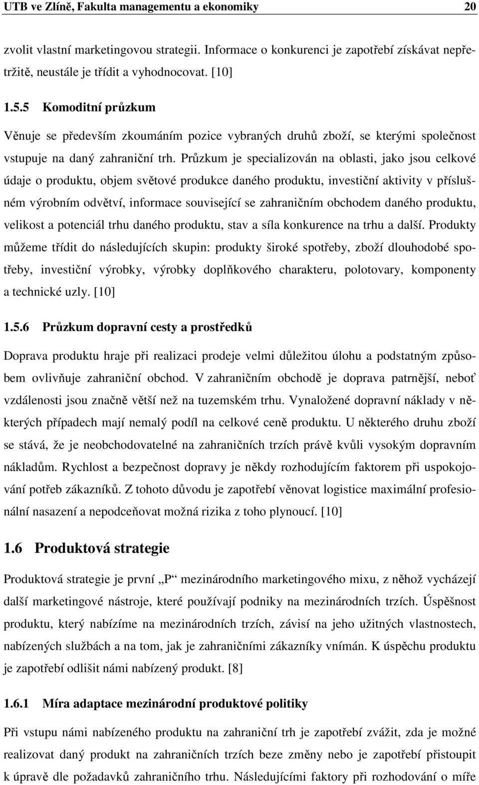 Průzkum je specializován na oblasti, jako jsou celkové údaje o produktu, objem světové produkce daného produktu, investiční aktivity v příslušném výrobním odvětví, informace související se