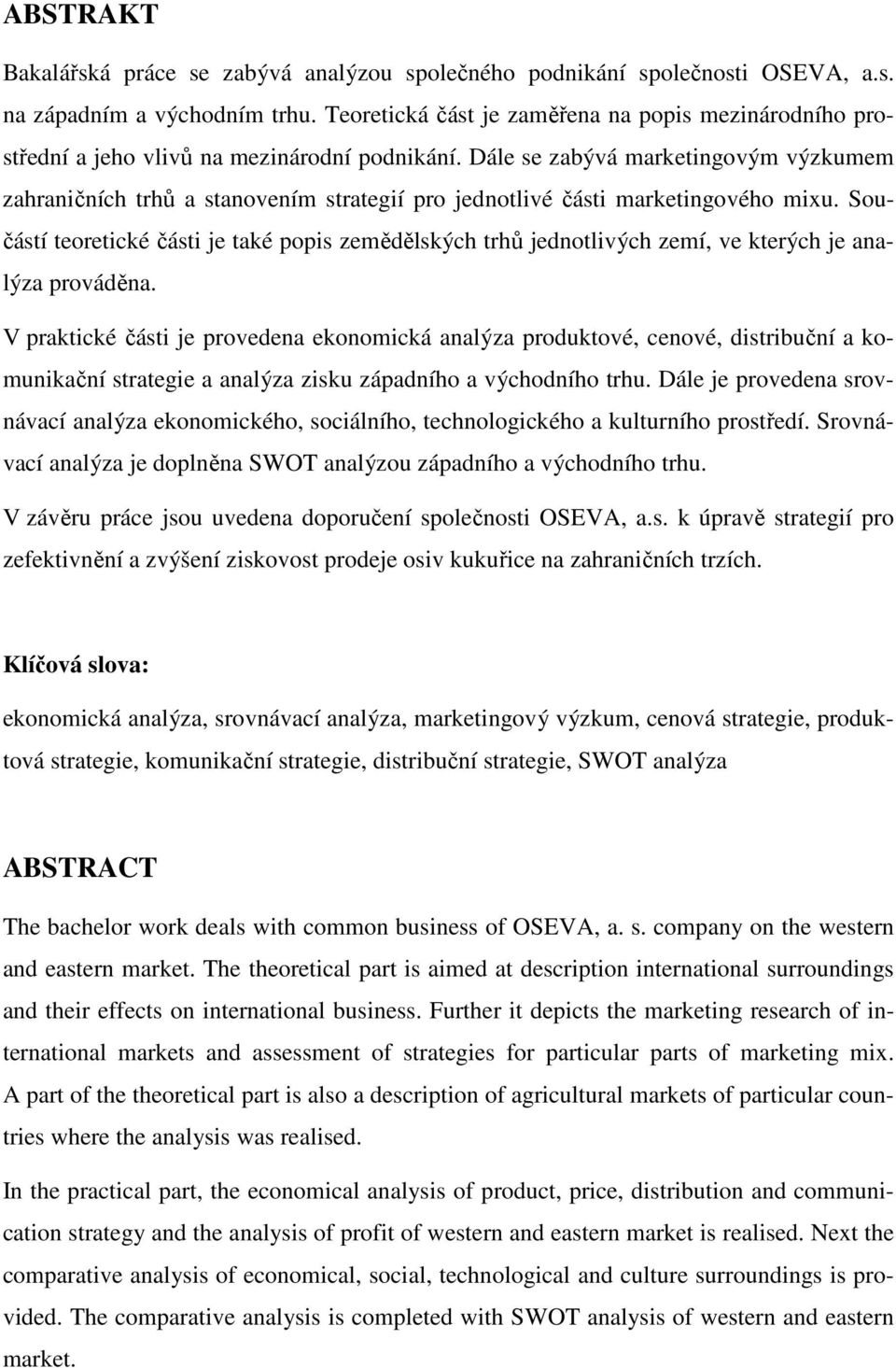 Dále se zabývá marketingovým výzkumem zahraničních trhů a stanovením strategií pro jednotlivé části marketingového mixu.