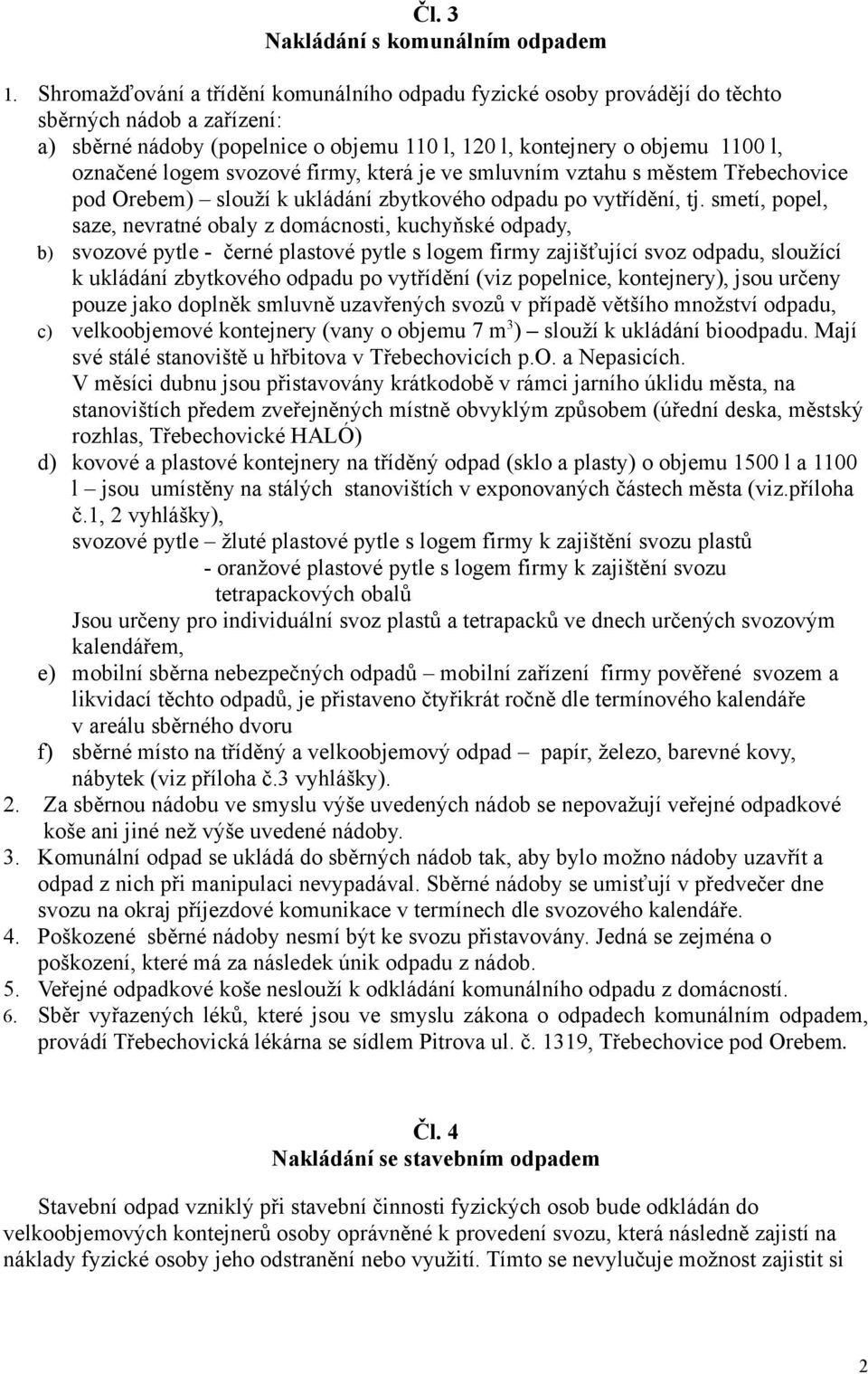 svozové firmy, která je ve smluvním vztahu s městem Třebechovice pod Orebem) slouží k ukládání zbytkového odpadu po vytřídění, tj.