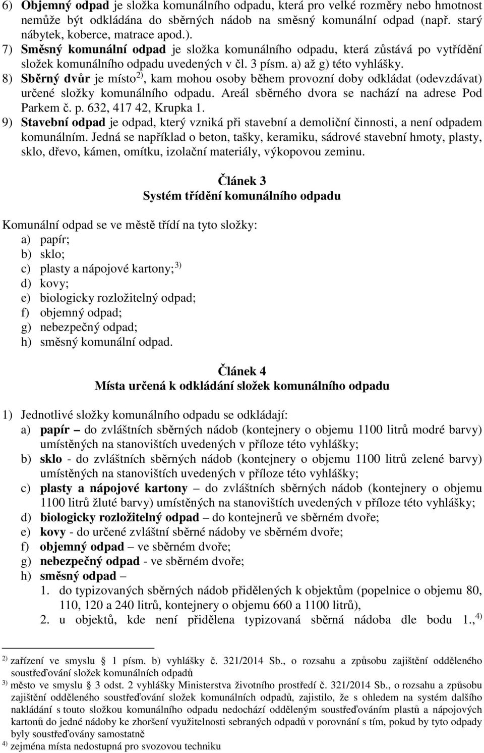 Areál sběrného dvora se nachází na adrese Pod Parkem č. p. 632, 417 42, Krupka 1. 9) Stavební odpad je odpad, který vzniká při stavební a demoliční činnosti, a není odpadem komunálním.