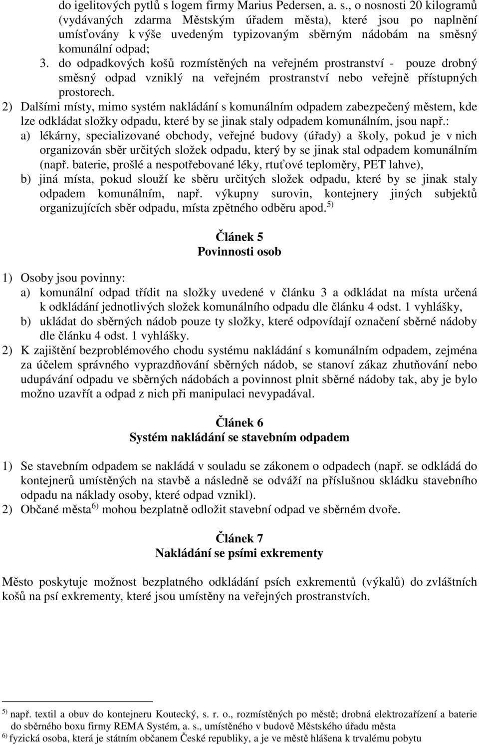 2) Dalšími místy, mimo systém nakládání s komunálním odpadem zabezpečený městem, kde lze odkládat složky odpadu, které by se jinak staly odpadem komunálním, jsou např.