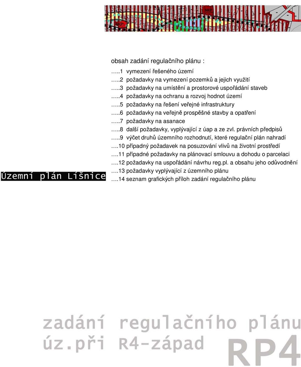 .8 další požadavky, vyplývající z úap a ze zvl. právních předpisů..9 výčet druhů územního rozhodnutí, které regulační plán nahradí.10 případný požadavek na posuzování vlivů na životní prostředí.