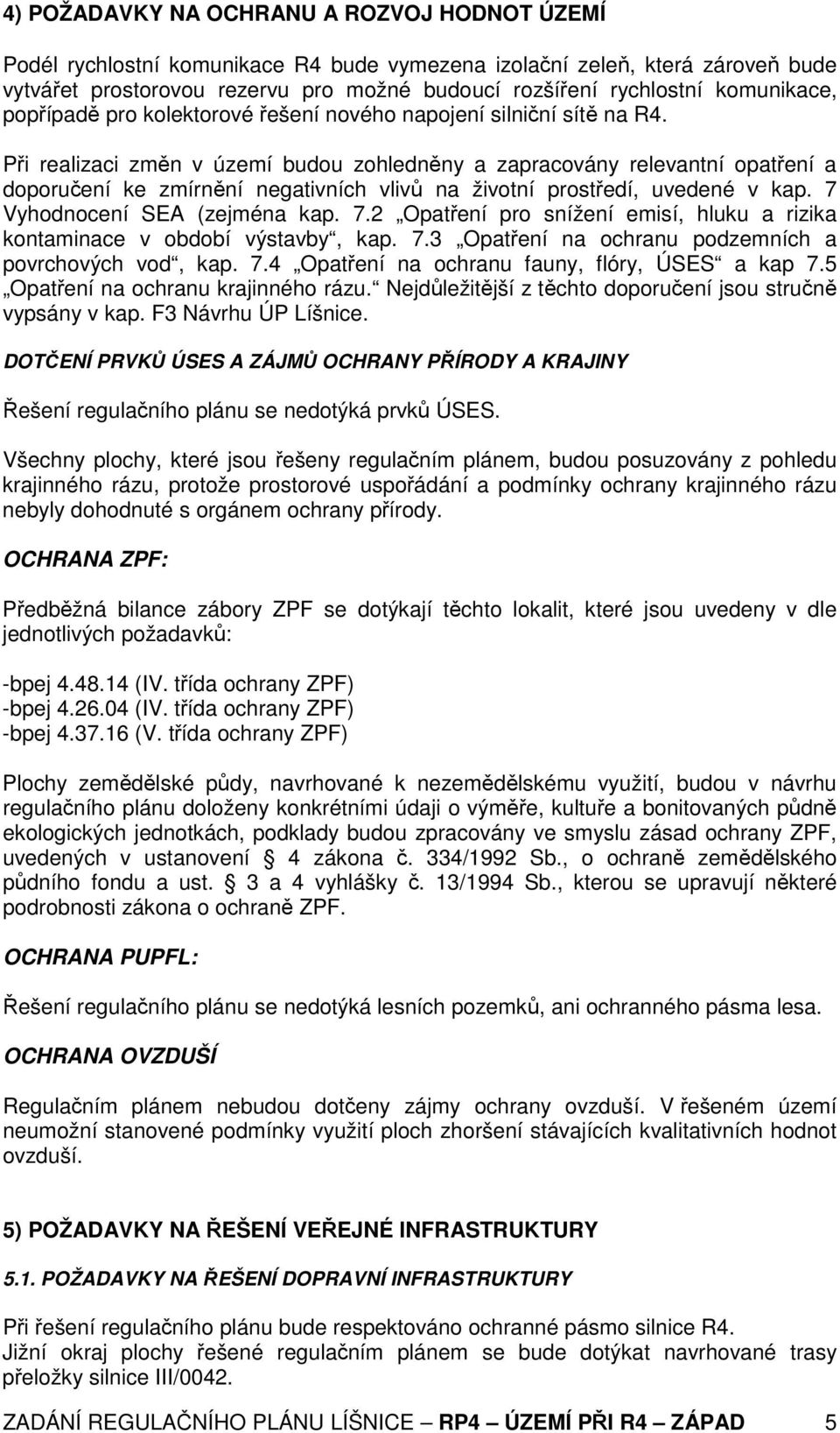 Při realizaci změn v území budou zohledněny a zapracovány relevantní opatření a doporučení ke zmírnění negativních vlivů na životní prostředí, uvedené v kap. 7 