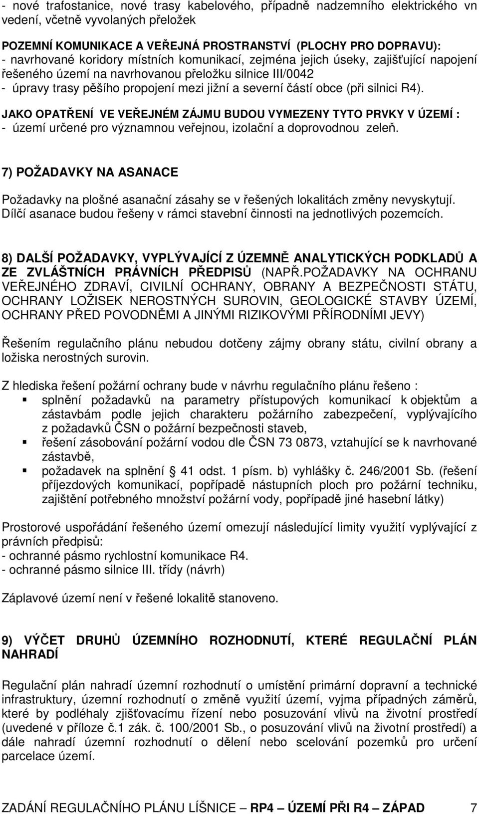 silnici R4). JAKO OPATŘENÍ VE VEŘEJNÉM ZÁJMU BUDOU VYMEZENY TYTO PRVKY V ÚZEMÍ : - území určené pro významnou veřejnou, izolační a doprovodnou zeleň.