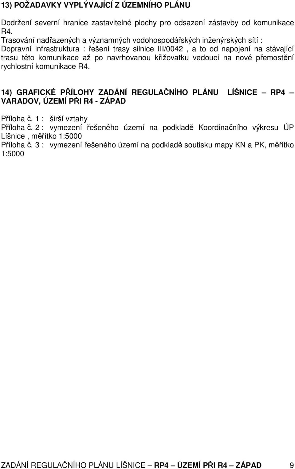 po navrhovanou křižovatku vedoucí na nové přemostění rychlostní komunikace R4. 14) GRAFICKÉ PŘÍLOHY ZADÁNÍ REGULAČNÍHO PLÁNU LÍŠNICE RP4 VARADOV, ÚZEMÍ PŘI R4 - ZÁPAD Příloha č.
