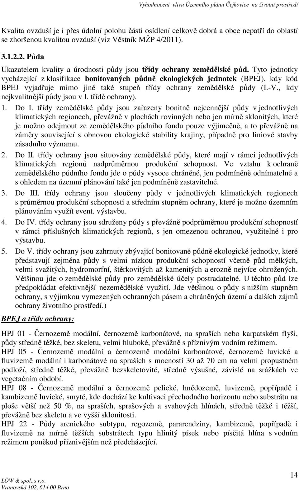 Tyto jednotky vycházející z klasifikace bonitovaných půdně ekologických jednotek (BPEJ), kdy kód BPEJ vyjadřuje mimo jiné také stupeň třídy ochrany zemědělské půdy (I.-V.