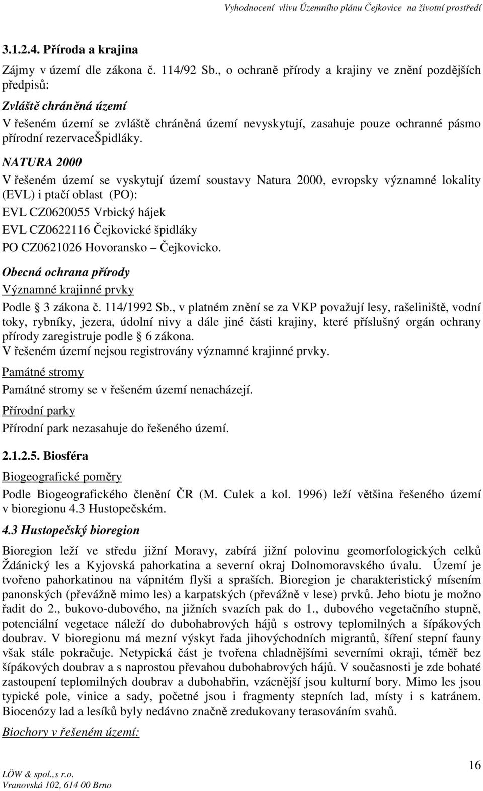 NATURA 2000 V řešeném území se vyskytují území soustavy Natura 2000, evropsky významné lokality (EVL) i ptačí oblast (PO): EVL CZ0620055 Vrbický hájek EVL CZ0622116 Čejkovické špidláky PO CZ0621026