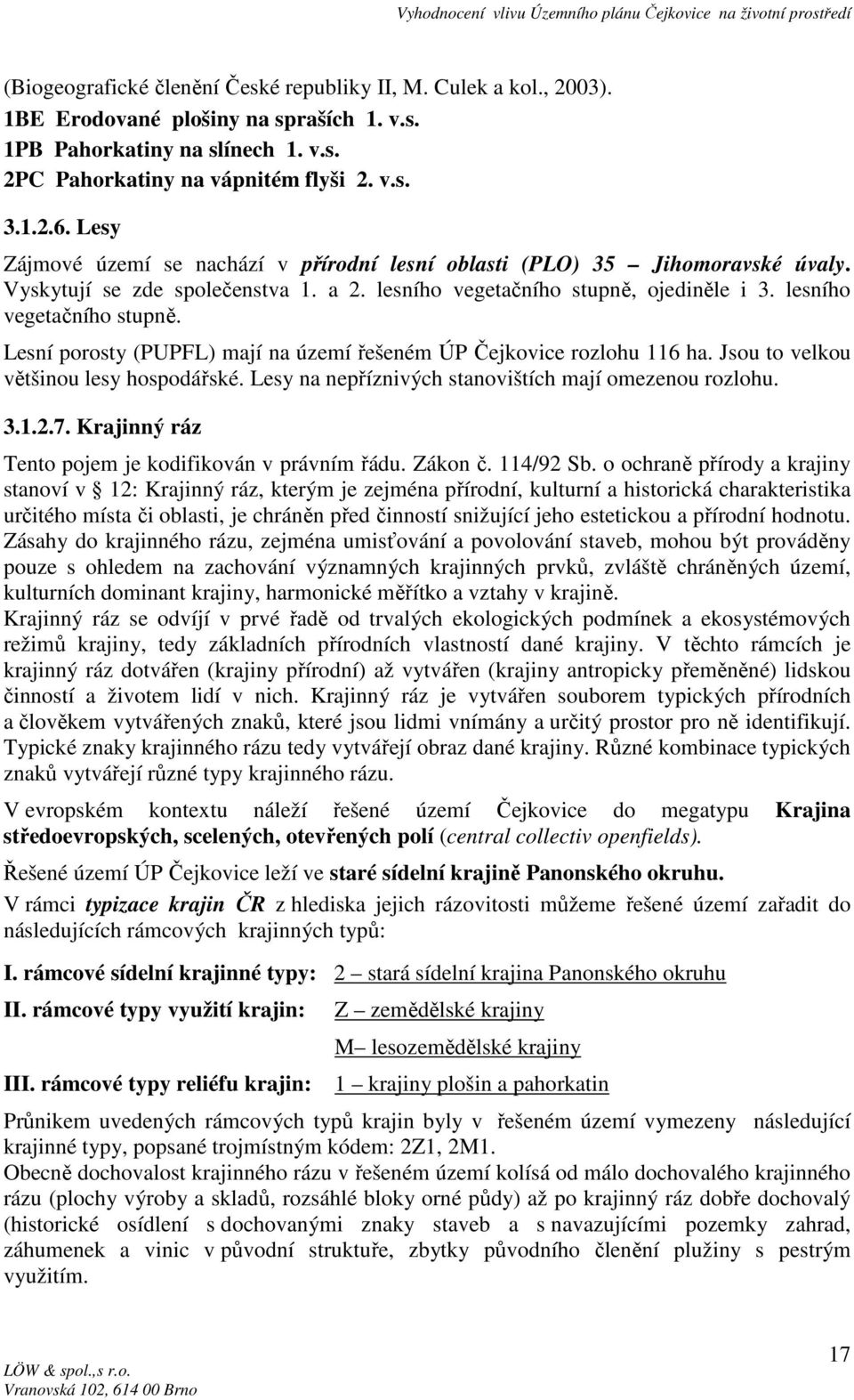 ojediněle i 3. lesního vegetačního stupně. Lesní porosty (PUPFL) mají na území řešeném ÚP Čejkovice rozlohu 116 ha. Jsou to velkou většinou lesy hospodářské.