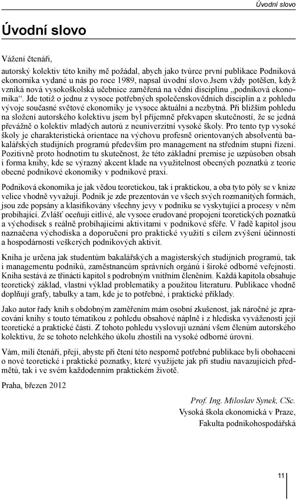 Jde totiž o jednu z vysoce potřebných společenskovědních disciplín a z pohledu vývoje současné světové ekonomiky je vysoce aktuální a nezbytná.