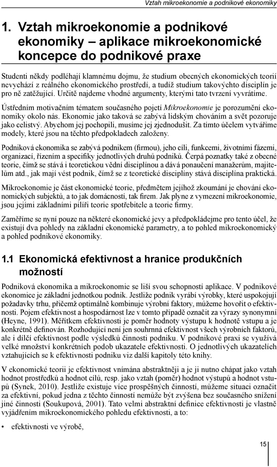 ekonomického prostředí, a tudíž studium takovýchto disciplín je pro ně zatěžující. Určitě najdeme vhodné argumenty, kterými tato tvrzení vyvrátíme.