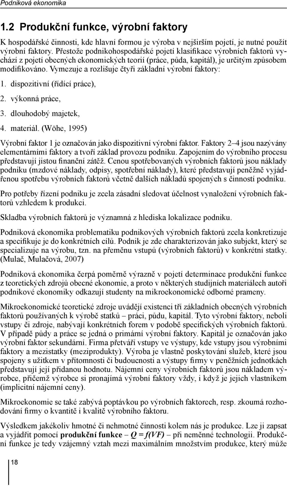 Vymezuje a rozlišuje čtyři základní výrobní faktory: 1. dispozitivní (řídící práce), 2. výkonná práce, 3. dlouhodobý majetek, 4. materiál.