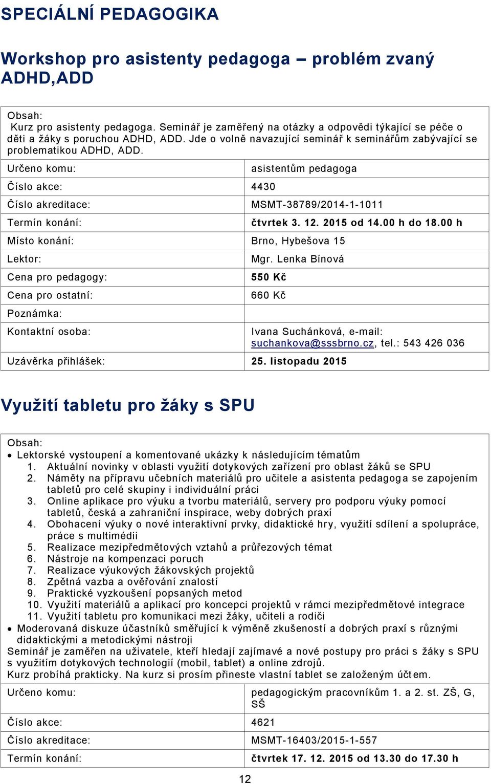 Lenka Bínová 550 Kč 660 Kč Uzávěrka přihlášek: 25. listopadu 2015 Ivana Suchánková, e-mail: suchankova@sssbrno.cz, tel.