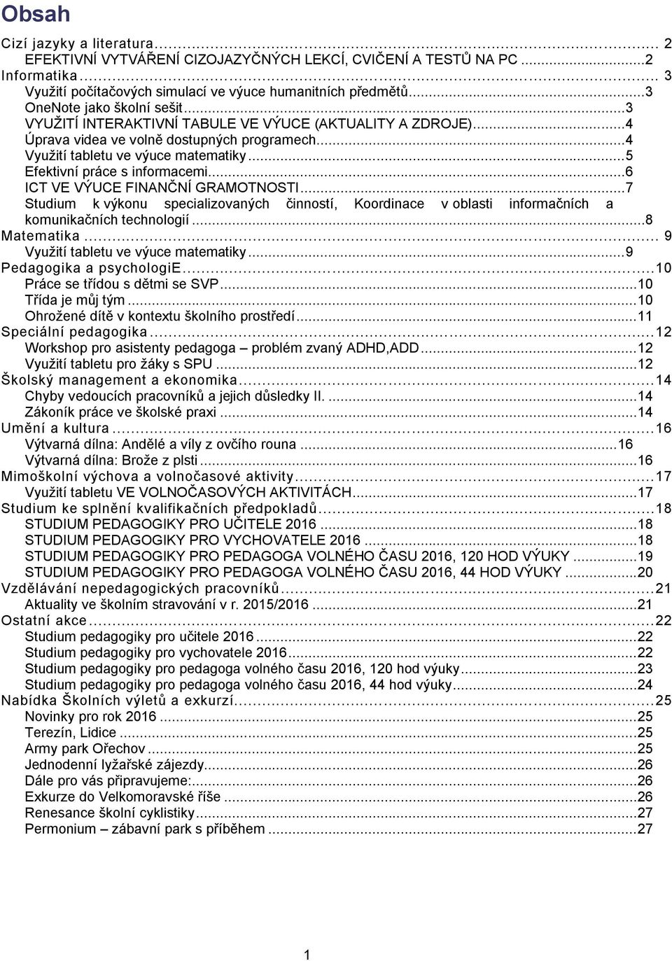 .. 5 Efektivní práce s informacemi... 6 ICT VE VÝUCE FINANČNÍ GRAMOTNOSTI... 7 Studium k výkonu specializovaných činností, Koordinace v oblasti informačních a komunikačních technologií...8 Matematika.