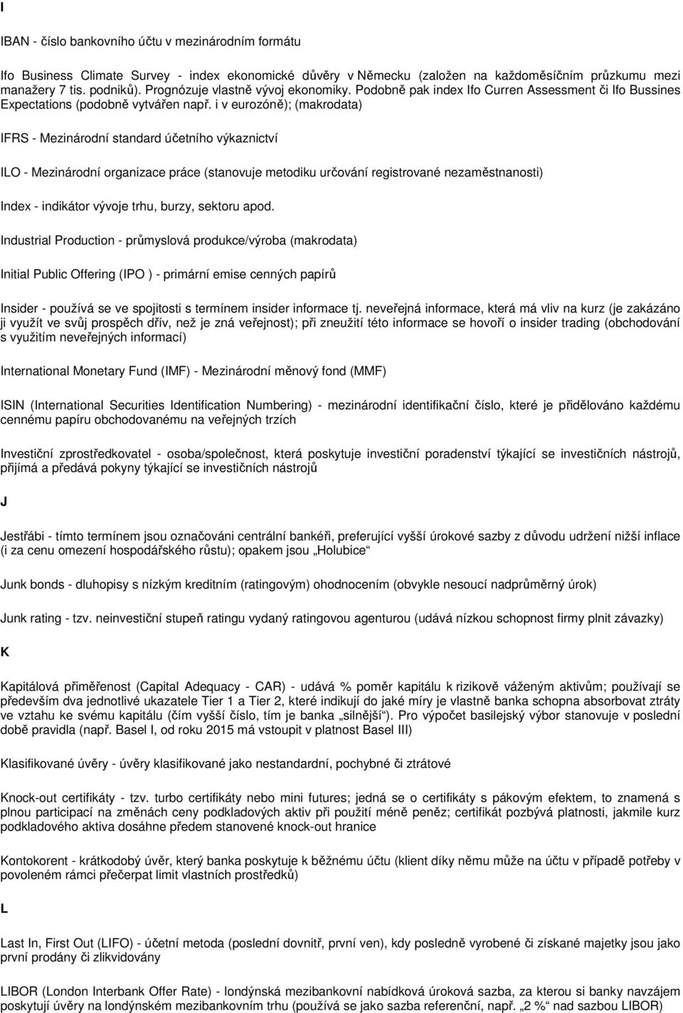 i v eurozóně); (makrodata) IFRS - Mezinárodní standard účetního výkaznictví ILO - Mezinárodní organizace práce (stanovuje metodiku určování registrované nezaměstnanosti) Index - indikátor vývoje