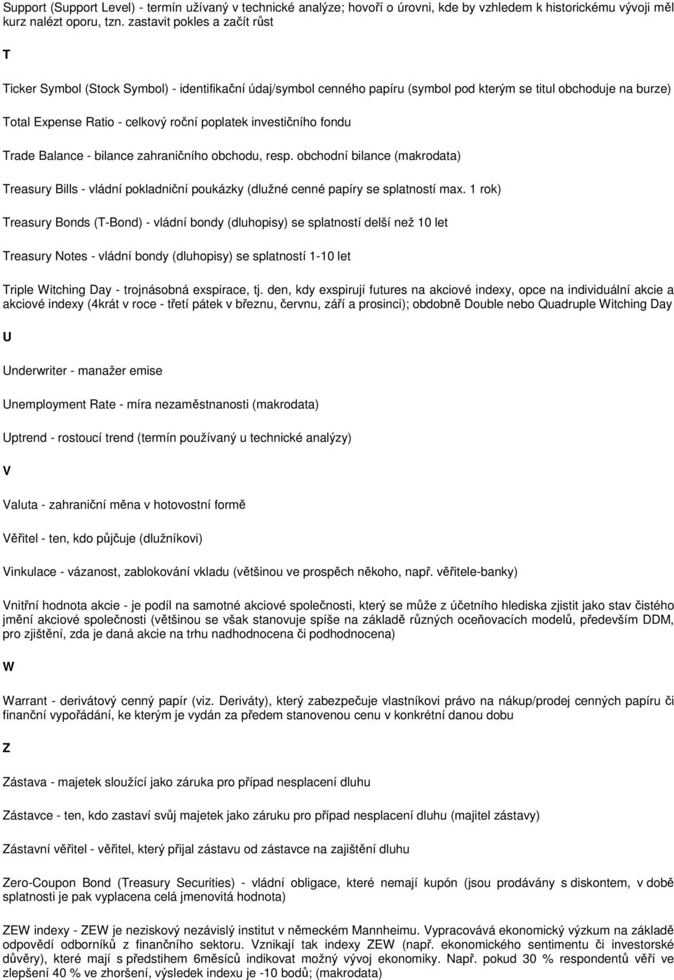 investičního fondu Trade Balance - bilance zahraničního obchodu, resp. obchodní bilance (makrodata) Treasury Bills - vládní pokladniční poukázky (dlužné cenné papíry se splatností max.