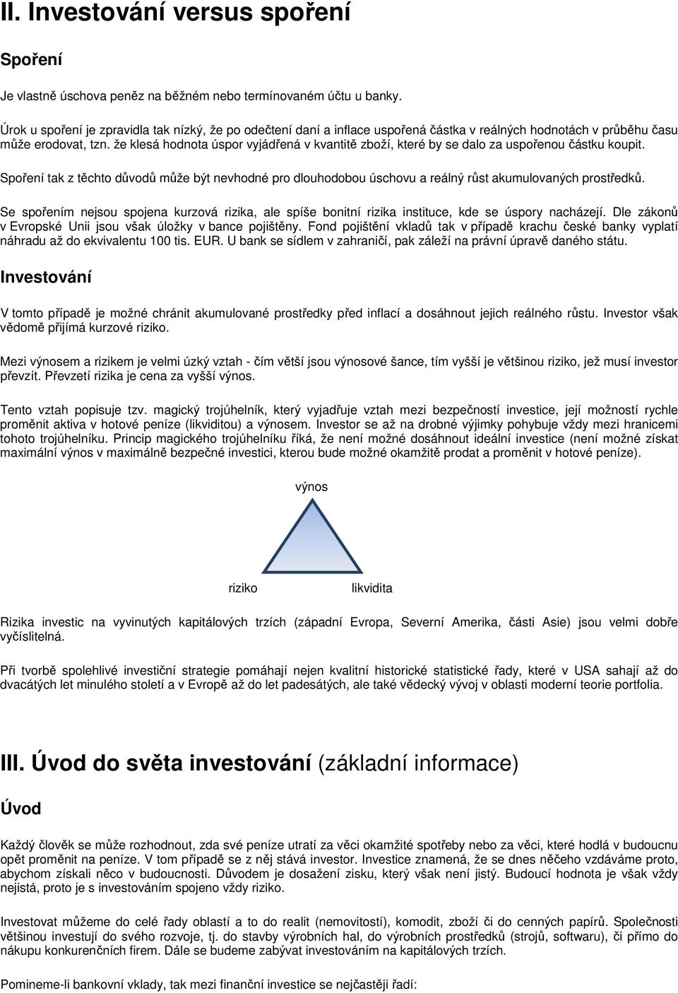 že klesá hodnota úspor vyjádřená v kvantitě zboží, které by se dalo za uspořenou částku koupit.