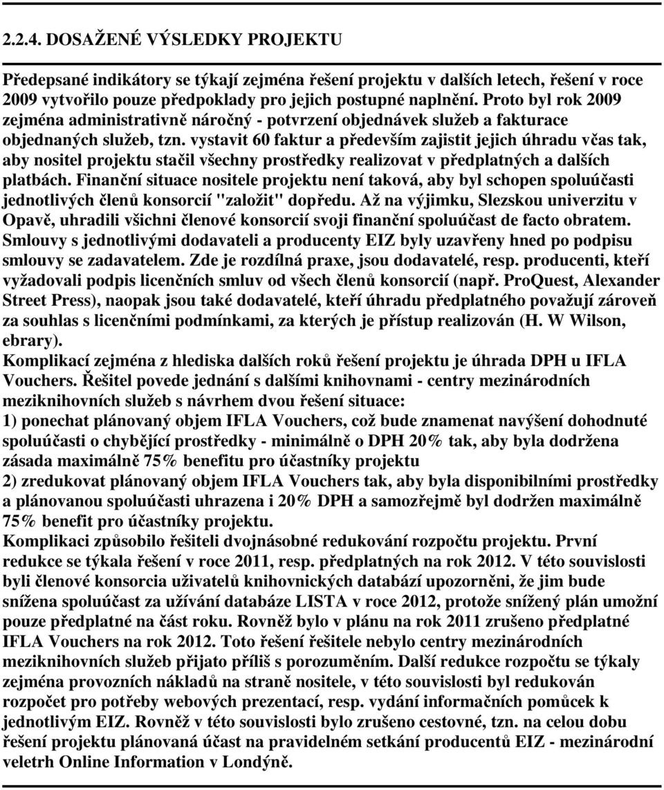 vystavit 6 faktur a především zajistit jejich úhradu včas tak, aby nositel stačil všechny prostředky realizovat v předplatných a dalších platbách.