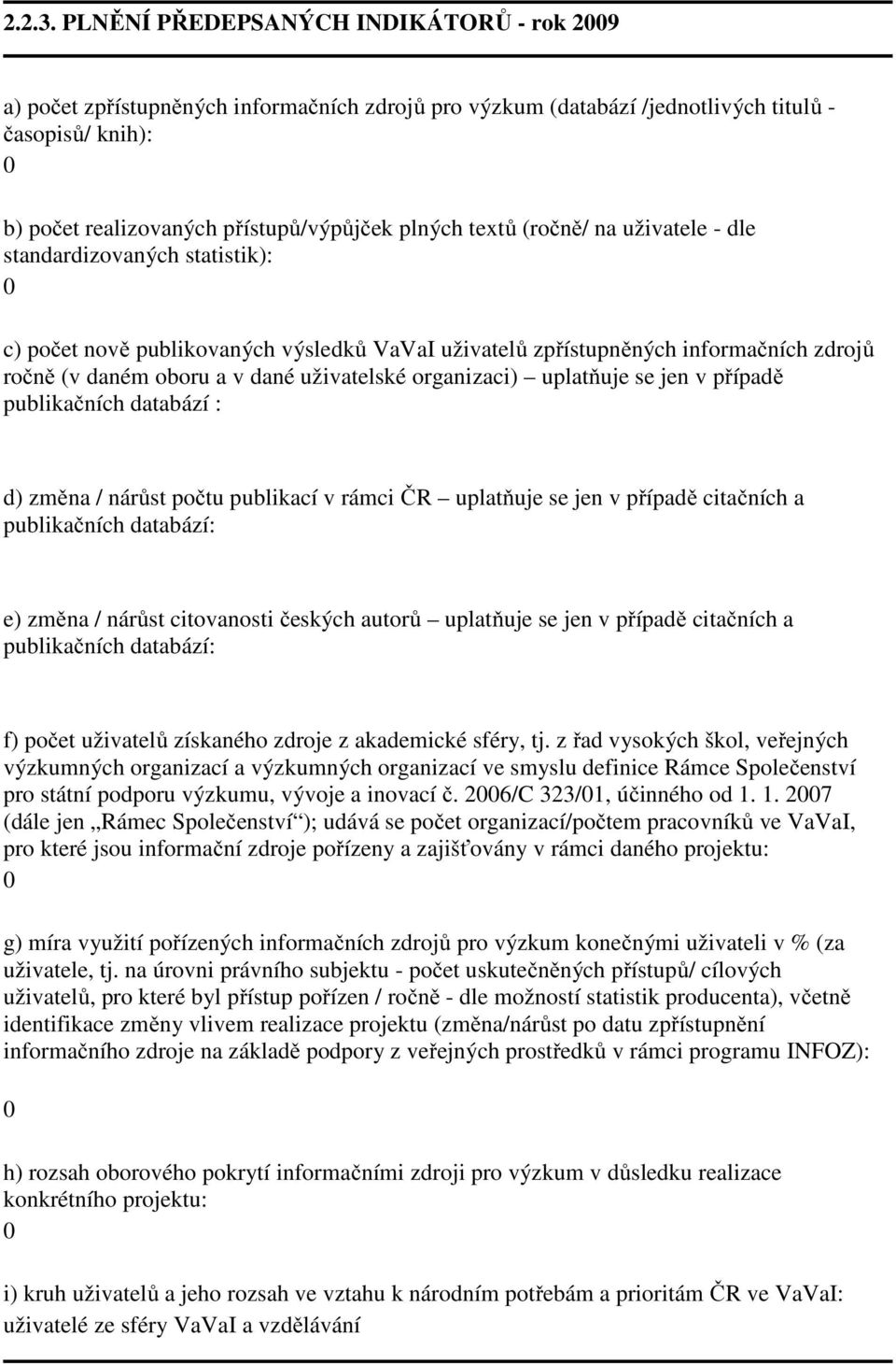 (ročně/ na uživatele - dle standardizovaných statistik): c) počet nově publikovaných výsledků VaVaI uživatelů zpřístupněných informačních zdrojů ročně (v daném oboru a v dané uživatelské organizaci)