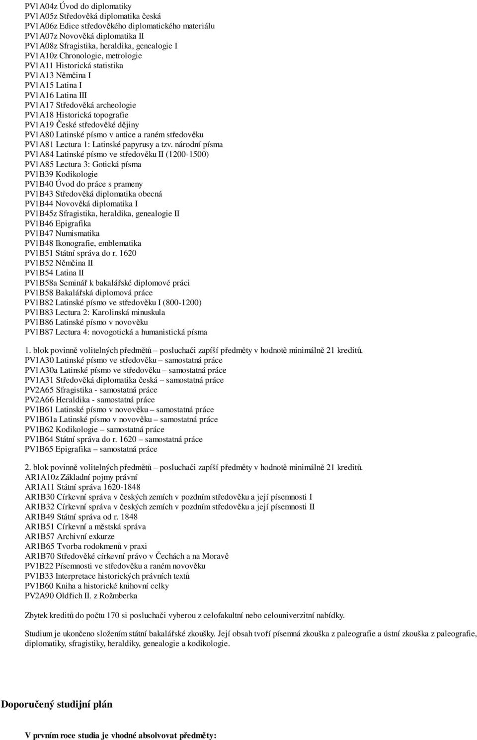 dějiny PV1A80 Latinské písmo v antice a raném středověku PV1A81 Lectura 1: Latinské papyrusy a tzv.