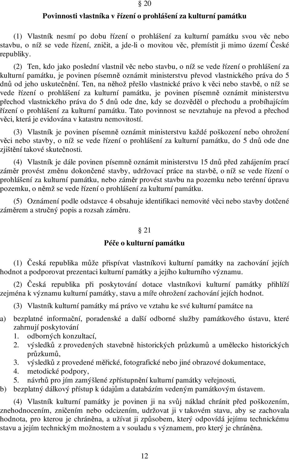 (2) Ten, kdo jako poslední vlastnil věc nebo stavbu, o níž se vede řízení o prohlášení za kulturní památku, je povinen písemně oznámit ministerstvu převod vlastnického práva do 5 dnů od jeho