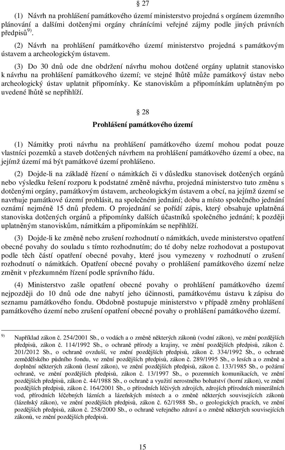 (3) Do 30 dnů ode dne obdržení návrhu mohou dotčené orgány uplatnit stanovisko k návrhu na prohlášení památkového území; ve stejné lhůtě může památkový ústav nebo archeologický ústav uplatnit