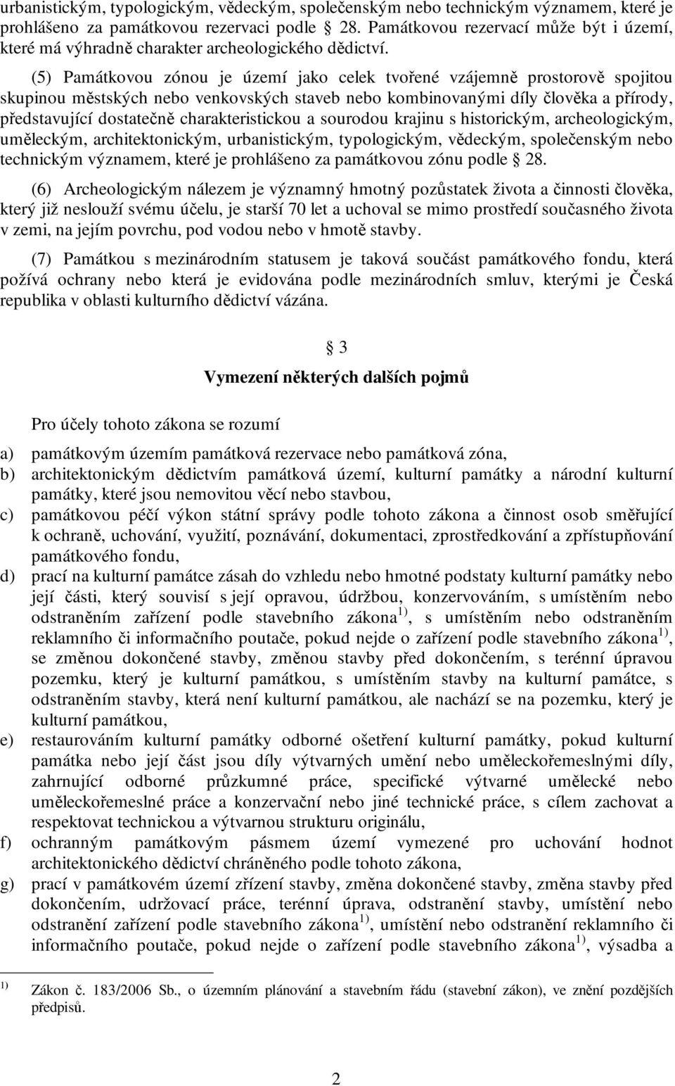 (5) Památkovou zónou je území jako celek tvořené vzájemně prostorově spojitou skupinou městských nebo venkovských staveb nebo kombinovanými díly člověka a přírody, představující dostatečně