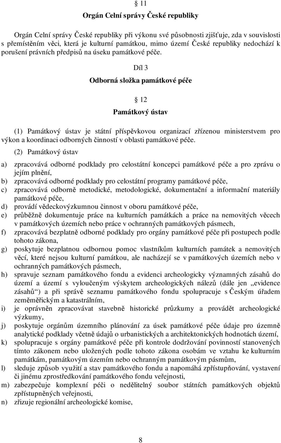 Díl 3 Odborná složka památkové péče 12 Památkový ústav (1) Památkový ústav je státní příspěvkovou organizací zřízenou ministerstvem pro výkon a koordinaci odborných činností v oblasti památkové péče.