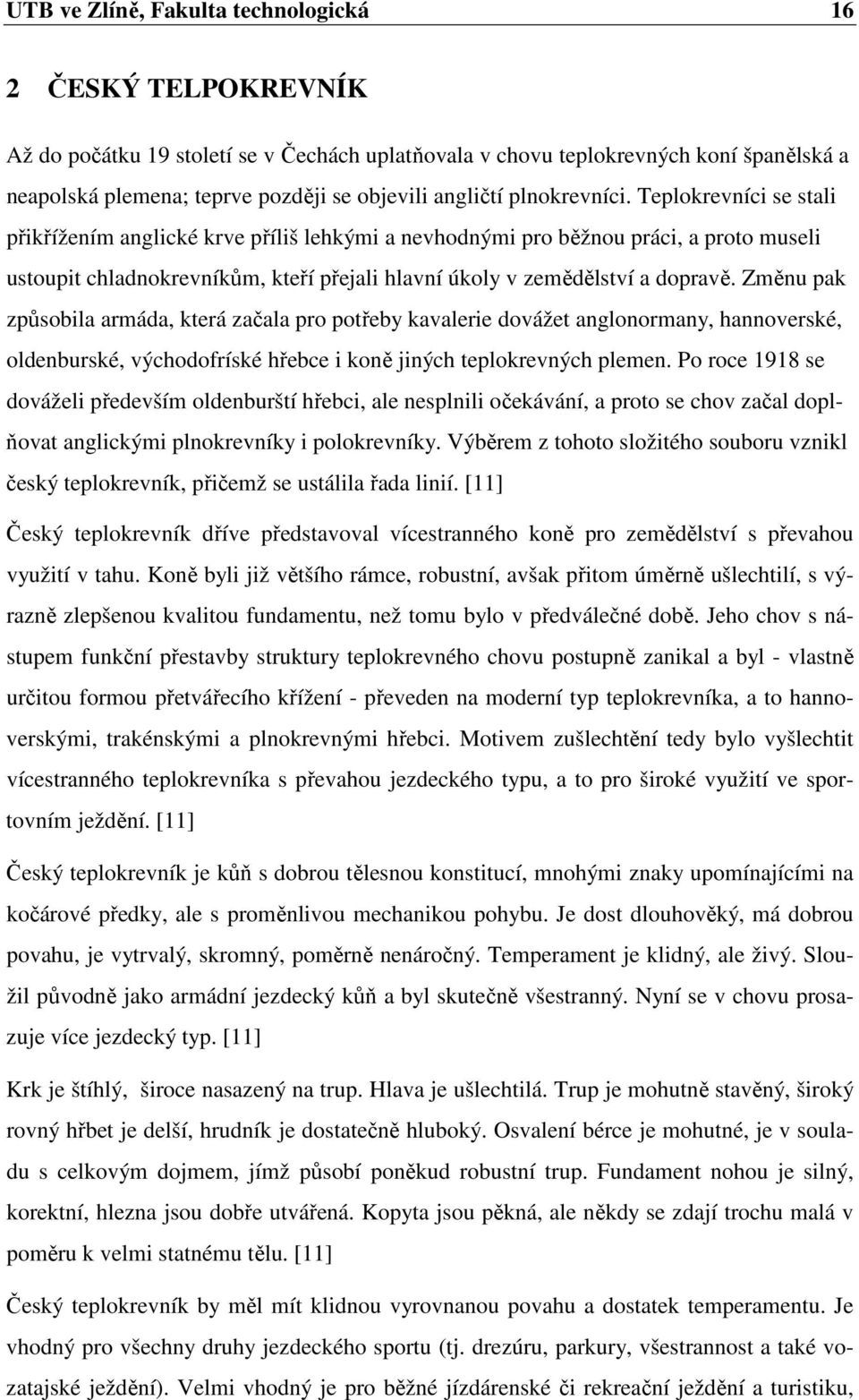 Teplokrevníci se stali přikřížením anglické krve příliš lehkými a nevhodnými pro běžnou práci, a proto museli ustoupit chladnokrevníkům, kteří přejali hlavní úkoly v zemědělství a dopravě.