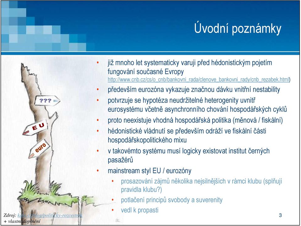 html) především eurozóna vykazuje značnou dávku vnitřní nestability potvrzuje se hypotéza neudržitelné heterogenity uvnitř eurosystému včetně asynchronního chování hospodářských cyklů proto