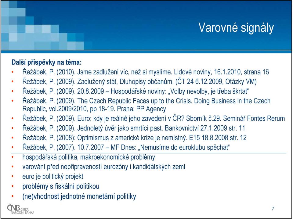 Doing Business in the Czech Republic, vol.2009/2010, pp 18-19. Praha: PP Agency Řežábek, P. (2009). Euro: kdy je reálné jeho zavedení v ČR? Sborník č.29. Seminář Fontes Rerum Řežábek, P. (2009). Jednoletý úvěr jako smrtící past.