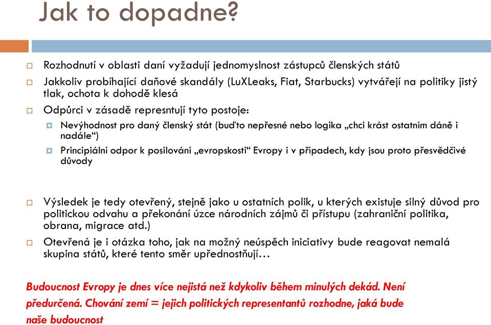 Odpůrci v zásadě represntují tyto postoje: Nevýhodnost pro daný členský stát (buďto nepřesné nebo logika chci krást ostatním dáně i nadále ) Principiální odpor k posilování evropskosti Evropy i v