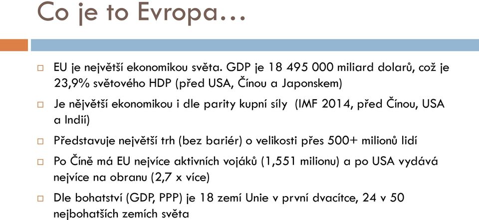 parity kupní síly (IMF 2014, před Čínou, USA a Indií) Představuje největší trh (bez bariér) o velikosti přes 500+ milionů