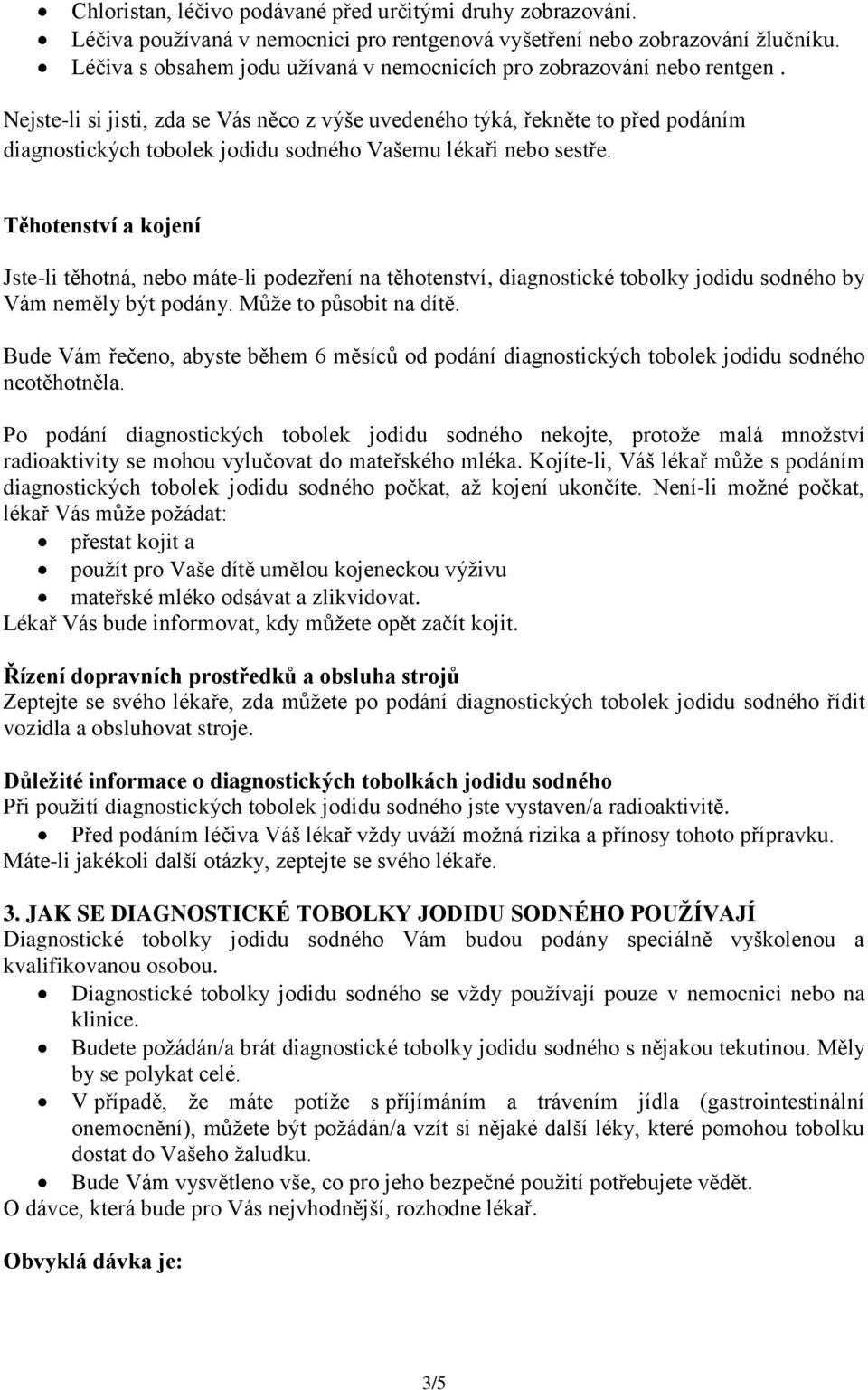 Nejste-li si jisti, zda se Vás něco z výše uvedeného týká, řekněte to před podáním diagnostických tobolek jodidu sodného Vašemu lékaři nebo sestře.