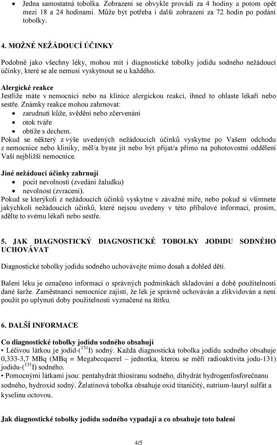 MOŽNÉ NEŽÁDOUCÍ ÚČINKY Podobně jako všechny léky, mohou mít i diagnostické tobolky jodidu sodného nežádoucí účinky, které se ale nemusí vyskytnout se u každého.