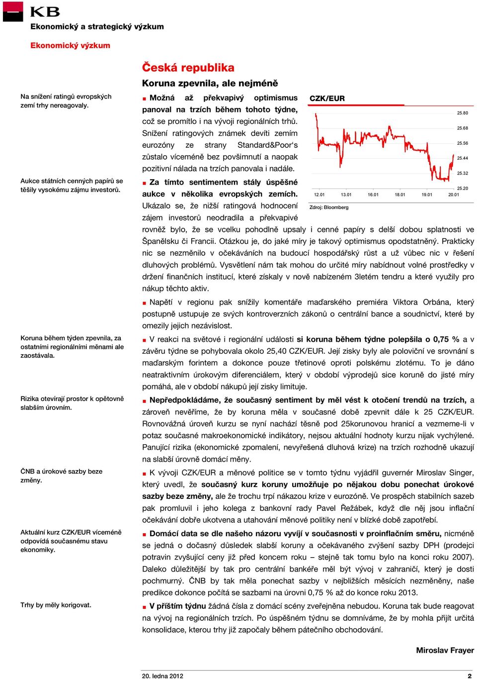 Aktuální kurz CZK/EUR víceméně odpovídá současnému stavu ekonomiky. Trhy by měly korigovat.